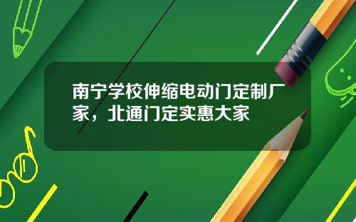 南宁学校伸缩电动门定制厂家，北通门定实惠大家