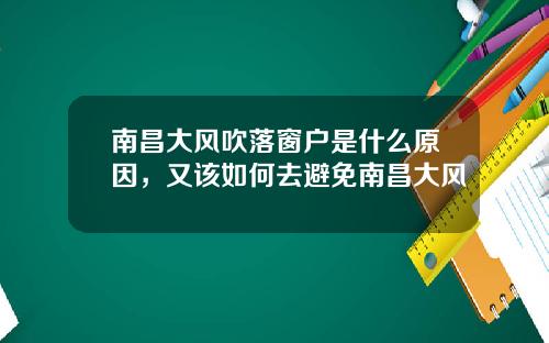 南昌大风吹落窗户是什么原因，又该如何去避免南昌大风