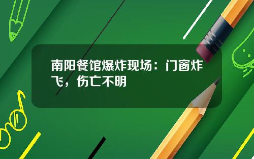 南阳餐馆爆炸现场：门窗炸飞，伤亡不明