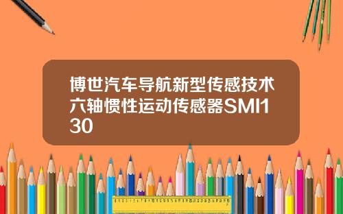 博世汽车导航新型传感技术六轴惯性运动传感器SMI130