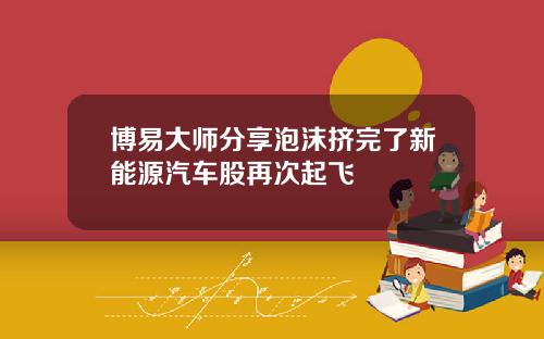 博易大师分享泡沫挤完了新能源汽车股再次起飞