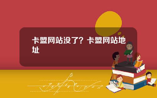 卡盟网站没了？卡盟网站地址