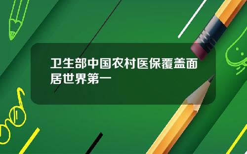 卫生部中国农村医保覆盖面居世界第一