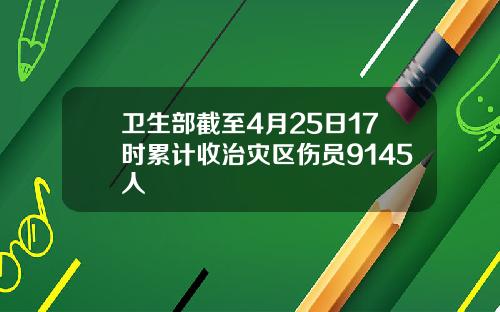 卫生部截至4月25日17时累计收治灾区伤员9145人