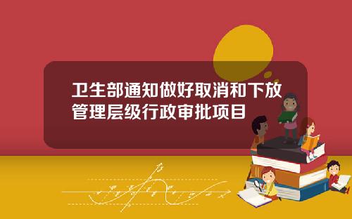 卫生部通知做好取消和下放管理层级行政审批项目