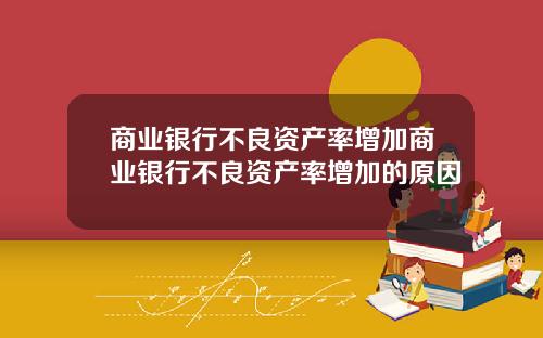 商业银行不良资产率增加商业银行不良资产率增加的原因