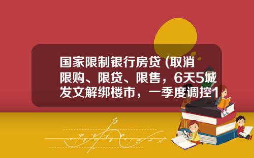 国家限制银行房贷 (取消限购、限贷、限售，6天5城发文解绑楼市，一季度调控157次)_1