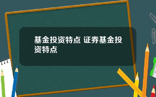 基金投资特点 证券基金投资特点