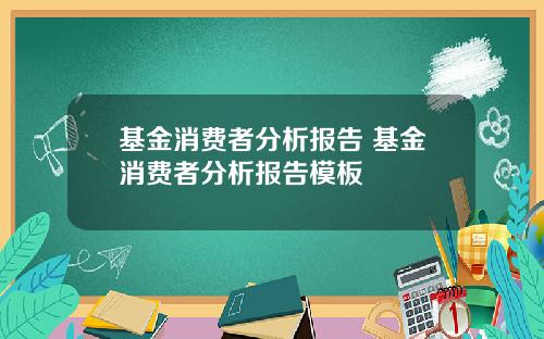 基金消费者分析报告 基金消费者分析报告模板
