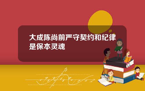 大成陈尚前严守契约和纪律是保本灵魂