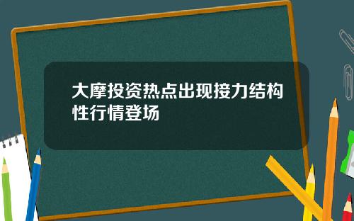 大摩投资热点出现接力结构性行情登场