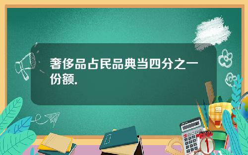 奢侈品占民品典当四分之一份额.