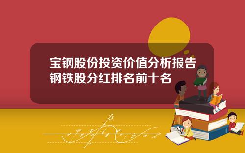 宝钢股份投资价值分析报告钢铁股分红排名前十名