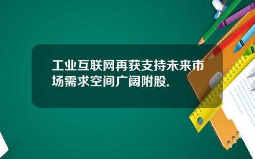 工业互联网再获支持未来市场需求空间广阔附股.