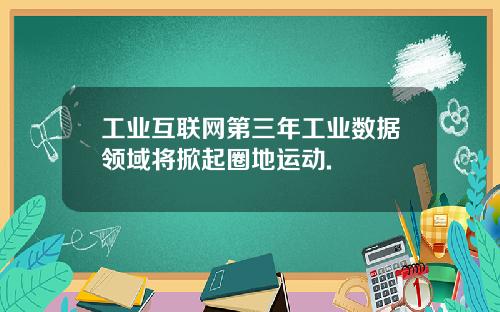 工业互联网第三年工业数据领域将掀起圈地运动.