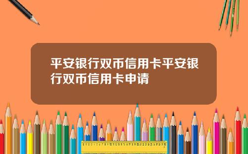 平安银行双币信用卡平安银行双币信用卡申请