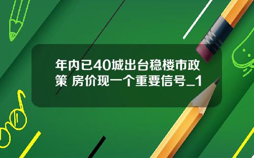 年内已40城出台稳楼市政策 房价现一个重要信号_1