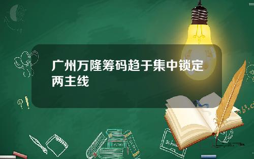 广州万隆筹码趋于集中锁定两主线