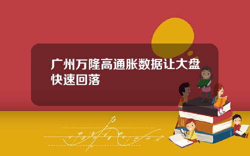 广州万隆高通胀数据让大盘快速回落