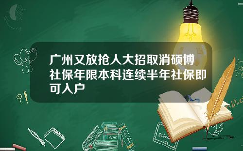 广州又放抢人大招取消硕博社保年限本科连续半年社保即可入户