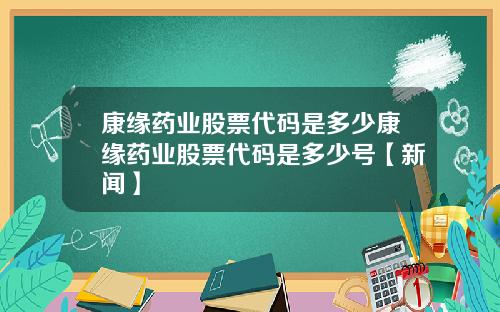 康缘药业股票代码是多少康缘药业股票代码是多少号【新闻】