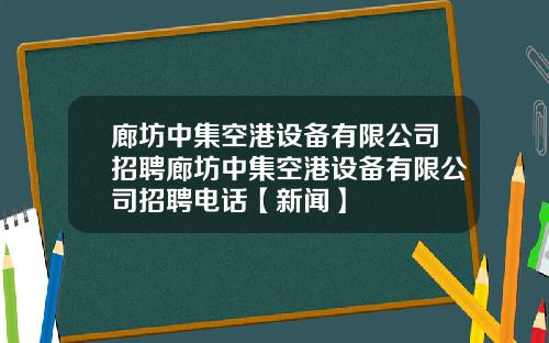 廊坊中集空港设备有限公司招聘廊坊中集空港设备有限公司招聘电话【新闻】