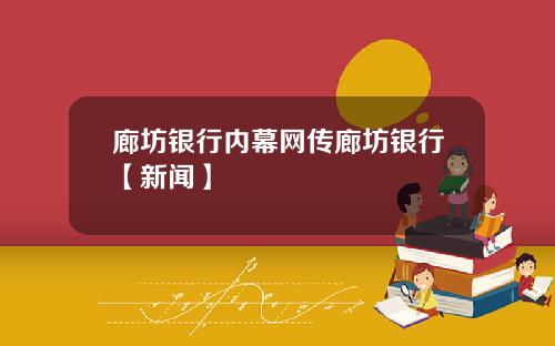 廊坊银行内幕网传廊坊银行【新闻】