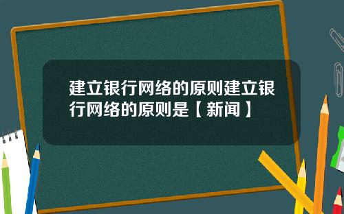 建立银行网络的原则建立银行网络的原则是【新闻】
