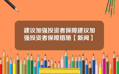 建议加强投资者保障建议加强投资者保障措施【新闻】