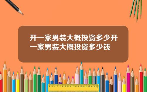 开一家男装大概投资多少开一家男装大概投资多少钱