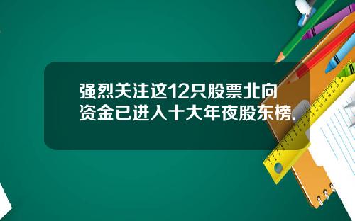 强烈关注这12只股票北向资金已进入十大年夜股东榜.