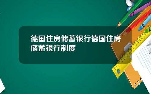 德国住房储蓄银行德国住房储蓄银行制度