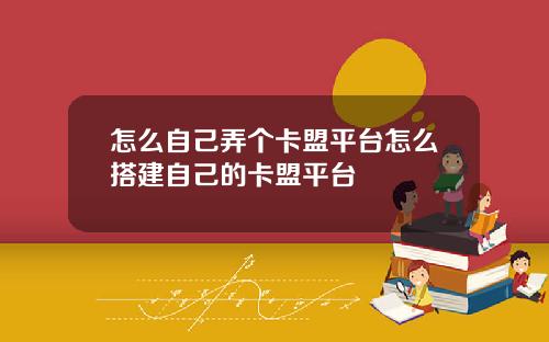 怎么自己弄个卡盟平台怎么搭建自己的卡盟平台