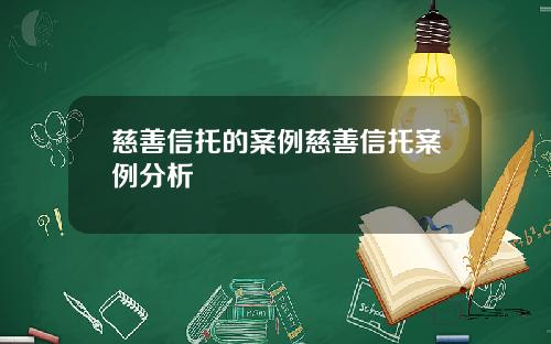 慈善信托的案例慈善信托案例分析