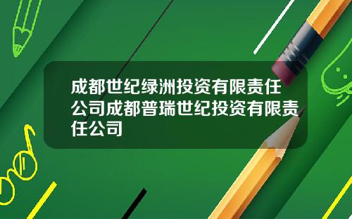 成都世纪绿洲投资有限责任公司成都普瑞世纪投资有限责任公司