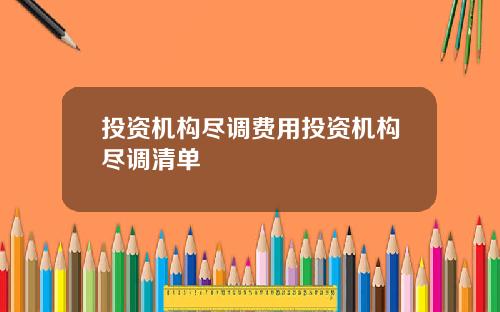 投资机构尽调费用投资机构尽调清单