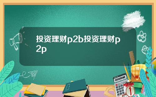 投资理财p2b投资理财p2p