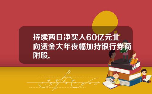 持续两日净买入60亿元北向资金大年夜幅加持银行券商附股.