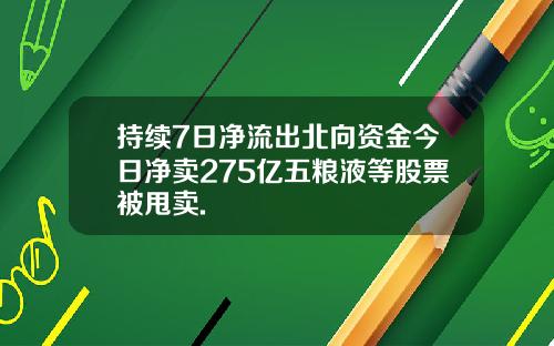 持续7日净流出北向资金今日净卖275亿五粮液等股票被甩卖.