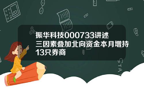 振华科技000733讲述三因素叠加北向资金本月增持13只券商