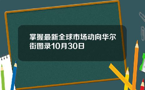 掌握最新全球市场动向华尔街图录10月30日