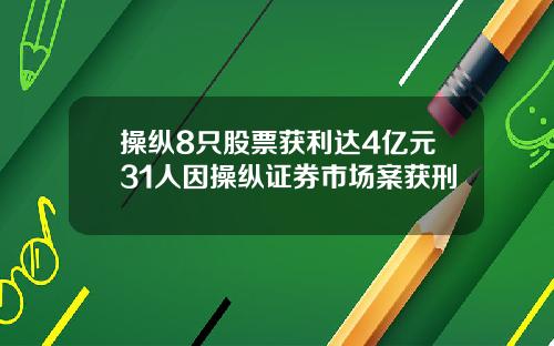 操纵8只股票获利达4亿元31人因操纵证券市场案获刑