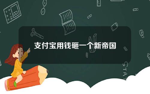 支付宝用钱砸一个新帝国