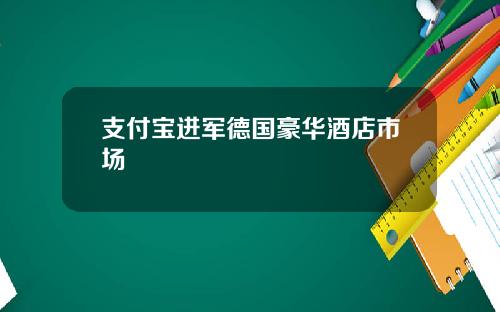 支付宝进军德国豪华酒店市场