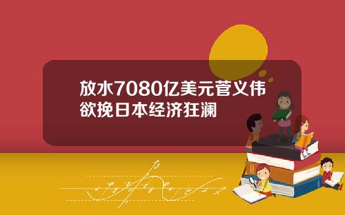 放水7080亿美元菅义伟欲挽日本经济狂澜