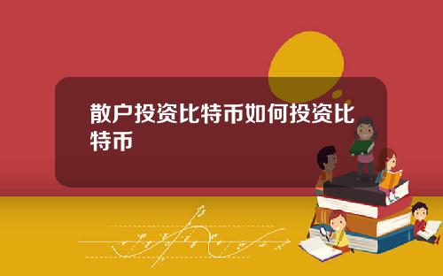 散户投资比特币如何投资比特币