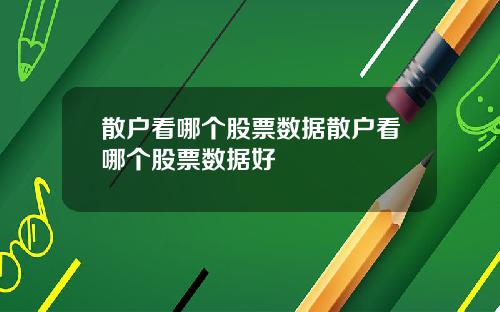 散户看哪个股票数据散户看哪个股票数据好