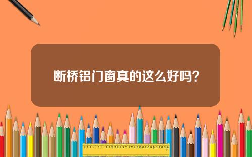 断桥铝门窗真的这么好吗？