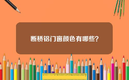 断桥铝门窗颜色有哪些？