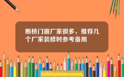 断桥门窗厂家很多，推荐几个厂家装修时参考备用